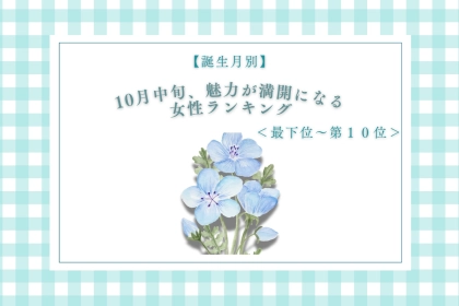 【誕生月別】10月中旬、魅力が花開く女性ランキング＜最下位～第１０位＞