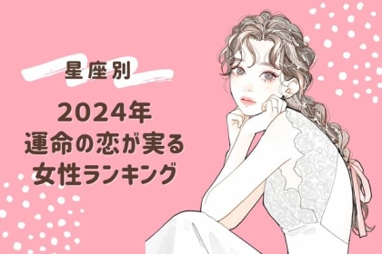 【星座別】２０２４年、運命の恋が実る女性ランキング＜第１〜３位＞