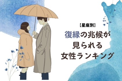 【星座別】１月下旬、復縁の兆候が見られる女性ランキング＜最下位〜第１０位＞