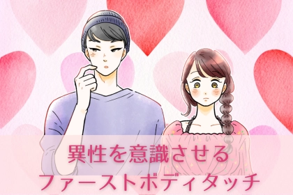【効果絶大】異性を意識させる「ファーストボディタッチ」