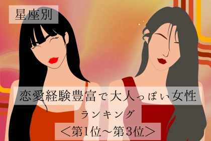【星座別】恋愛経験豊富で大人っぽい女性ランキング＜第１位～第３位＞