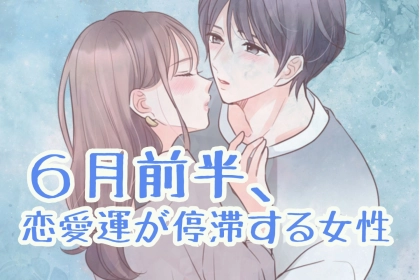 【星座別】６月前半、恋愛運が停滞する女性ランキング！＜第４位～第６位＞