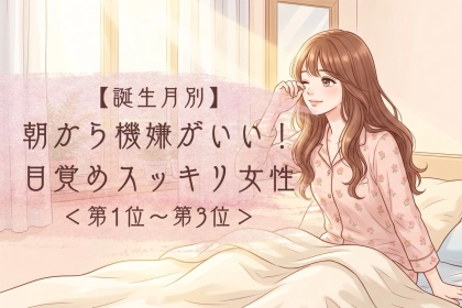 【誕生月別】朝から機嫌がいい！目覚めスッキリ女性ランキング＜第１位～第３位＞