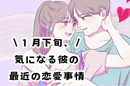 【星座別】2026年１月下旬、気になる彼の最近の恋愛事情＜おひつじ座～おとめ座＞