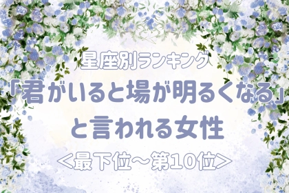 【星座別】「君がいると場が明るくなる」と言われる女性ランキング＜最下位～第１０位＞