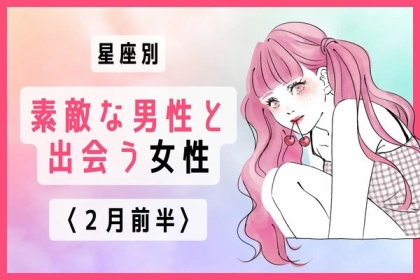 【星座別】２月前半、ステキな男性と出会う女性〈第１〜３位〉