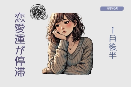 【星座別】１月後半、恋愛運が停滞する女性ランキング＜第４位〜第６位＞