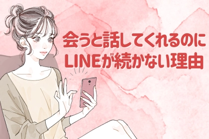 「全然返ってこない...」会うと話してくれるのにLINEが続かない理由