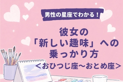 男性の星座でわかる！彼女の「新しい趣味」への乗っかり方＜おひつじ座〜おとめ座＞