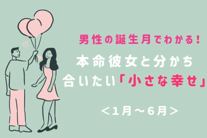 男性の誕生月でわかる！本命彼女と分かち合いたい「小さな幸せ」＜１月〜６月＞