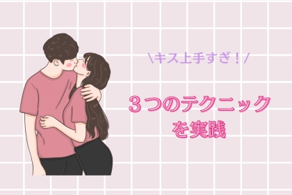 彼氏に「キス、上手すぎ」と思わせるためには、３つのテクニックを実践して！