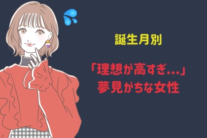 【誕生月別】「理想が高すぎ...」夢見がちな女性ランキング＜第４位～第６位＞