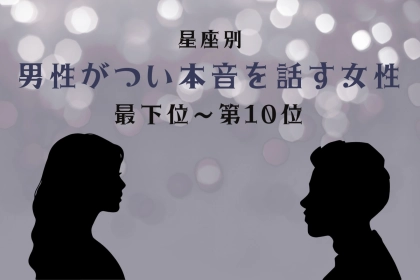 【星座別】聞き上手すぎ！男性がつい本音を話す女性ランキング＜最下位～第１０位＞