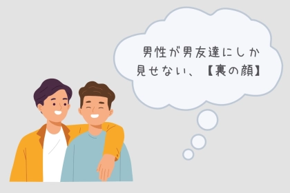 「彼女には言えないwww」男性が男友達にしか見せない、【裏の顔】とは？