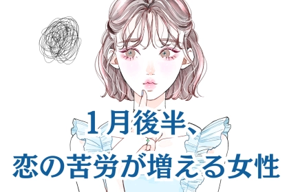 【星座別】2026年１月後半、恋の苦労が増える女性ランキング＜第１位～第３位＞