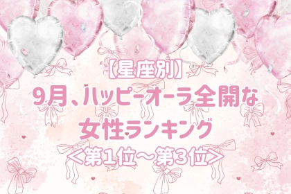 【星座別】9月、ハッピーオーラ全開な女性ランキング＜第１位～第３位＞