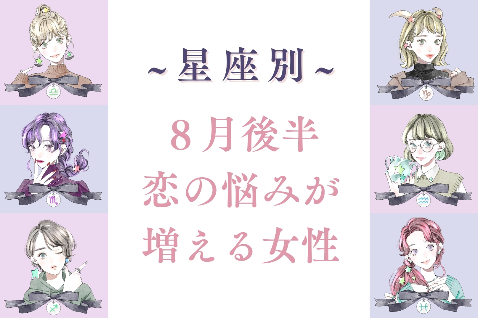 【星座別】８月後半、恋の悩みが増える女性ランキング＜第４位～第６位＞