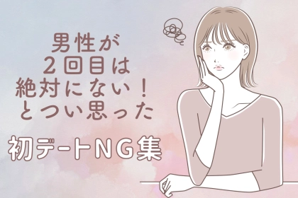 【初デートNG集】男性が「２回目はない」と思った瞬間３選