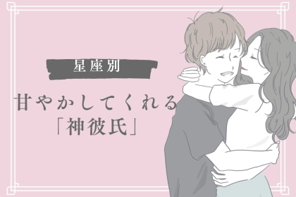 【星座別】つい彼女を甘やかしてしまう「神彼氏」ランキング＜第１位〜第３位＞