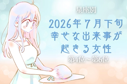 【星座別】2026年７月下旬、幸せな出来事が起きる女性ランキング＜第４位〜第６位＞