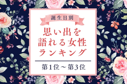 【誕生月別】昔の話を大切にする♡思い出を語れる女性ランキング＜第１位〜第３位＞