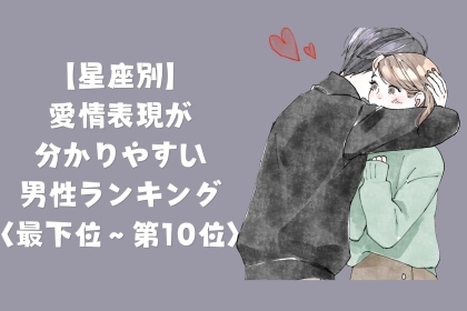 【星座別】言葉より行動！愛情表現が分かりやすい男性ランキング＜最下位～第１０位＞