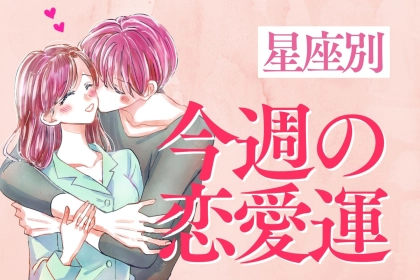 【星座別】今週の恋愛運(5/11-5/17)＜おひつじ座〜おとめ座＞