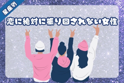 【星座別】恋に絶対に振り回されない女性ランキング＜最下位～第１０位＞