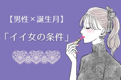 男性の誕生月でわかる！男が思う「イイ女の条件」〈７月～１２月〉