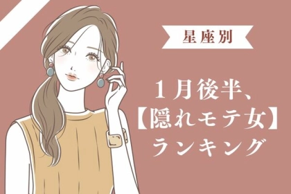 【星座別】気づかないともったいない！１月後半、隠れモテ女ランキング＜第１〜３位＞
