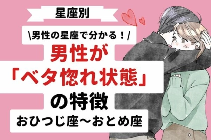 男性の星座でわかる！男性がベタ惚れ状態の特徴＜おひつじ座〜おとめ座＞