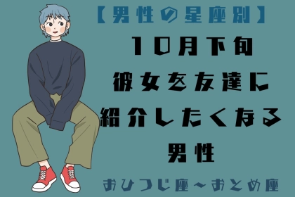 男性の星座でわかる！2026年10月下旬、彼女を友達に紹介したくなる男性＜おひつじ座〜おとめ座＞