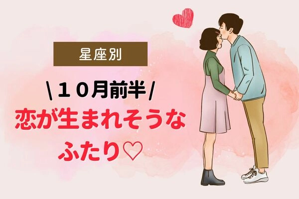 【星座別】やっと幸せ到来♡１０月前半、恋が生まれそうなふたり＜第１～３位＞