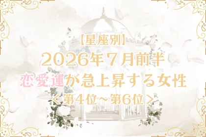 【星座別】2026年７月前半、恋愛運が急上昇する女性ランキング＜第４位〜第６位＞