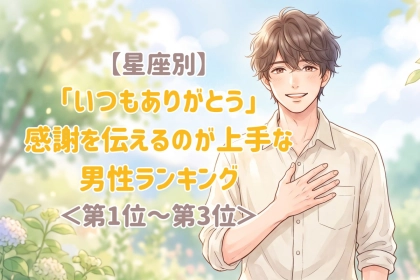 【星座別】「いつもありがとう」感謝を伝えるのが上手な男性ランキング＜第１位〜第３位＞