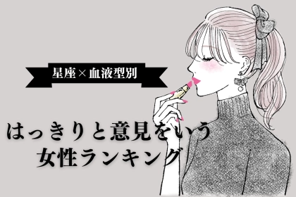【星座x血液型別】はっきりと意見をいう女性ランキング＜第１位～第３位＞