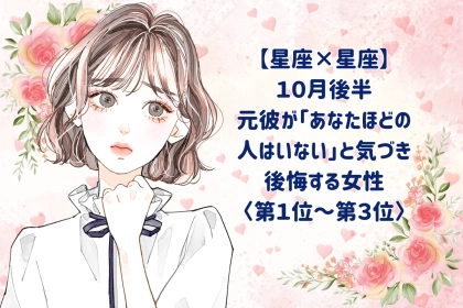 【星座×星座】10月後半、元彼が「あなたほどの人はいない」と後悔する女性ランキング＜第１位～第３位＞