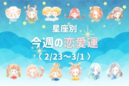 【星座別】今週の恋愛運(2/23-3/1)＜おひつじ座～おとめ座＞