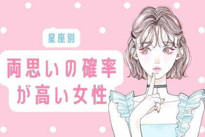【星座別】相手の気持ちは...？両想いの確率が高い女性＜第１位〜第３位＞
