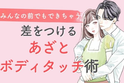 みんなの前でもできちゃう！「差をつけるあざとボディタッチ術」