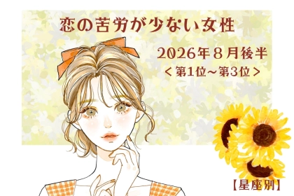 【星座別】2026年８月後半、恋の苦労が少ない女性ランキング＜第１位〜第３位＞