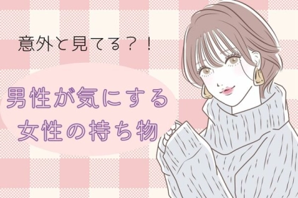見られてるかも！？「男性が意外と気にする女性の持ち物」