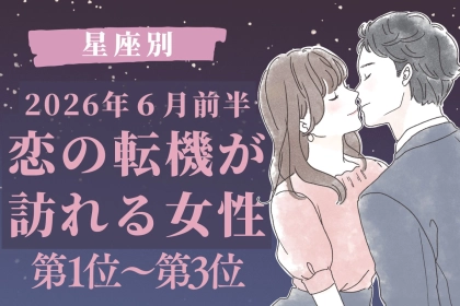 【星座別】2026年６月前半、恋の転機が訪れる女性ランキング＜第１位〜第３位＞