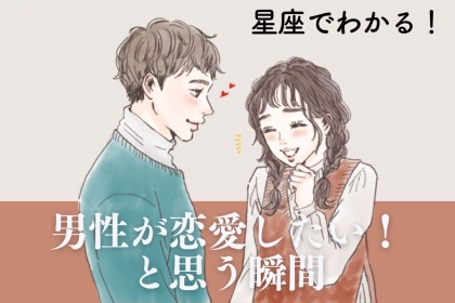男性の星座でわかる！「恋愛したい！」と思う瞬間＜おひつじ座〜おとめ座＞