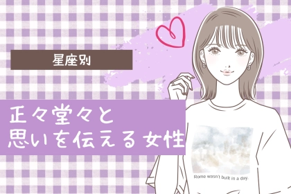 【星座別】「駆け引きナシで！」正々堂々と思いを伝える女性ランキング＜第1位〜第3位＞