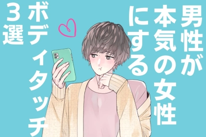 「男はガチでやりがち...」”本気の女性にしかできない”ボディタッチ３選