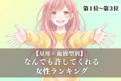 【星座×血液型別】「心が広すぎ！」なんでも許してくれる女性ランキング＜第１位〜第３位＞