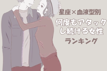 【星座x血液型別】「絶対にあきらめない」何度もアタックし続ける女性ランキング＜第４位～第６位＞
