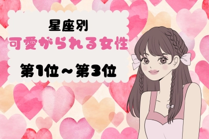 【星座別】恋愛で甘やかされ上手♡可愛がられる女性ランキング＜第１位〜第３位＞