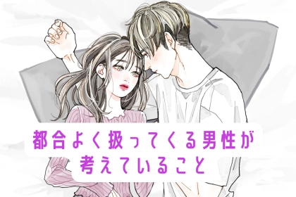 都合よく扱ってくる男性が考えていること